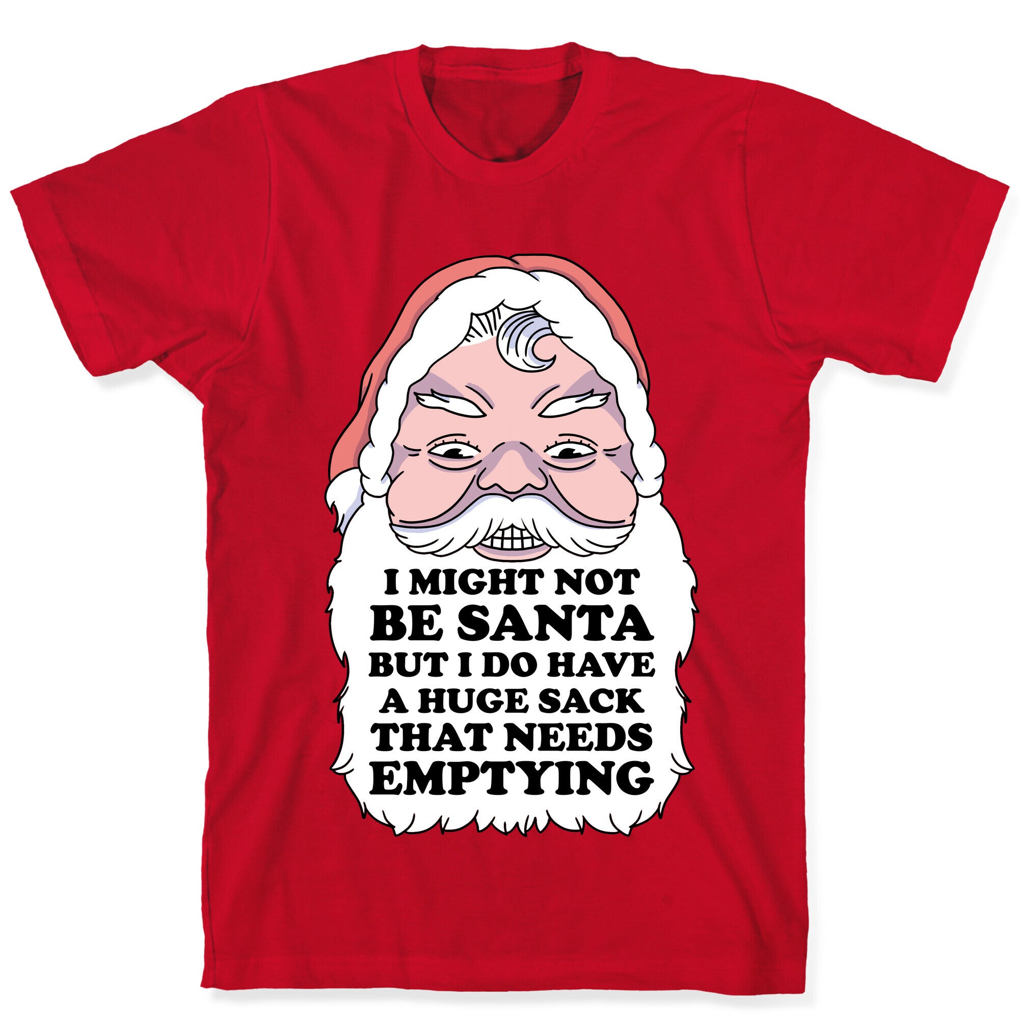 I Might Not Be Santa But I Do Have a Huge Sack That Needs Emptying T-Shirt